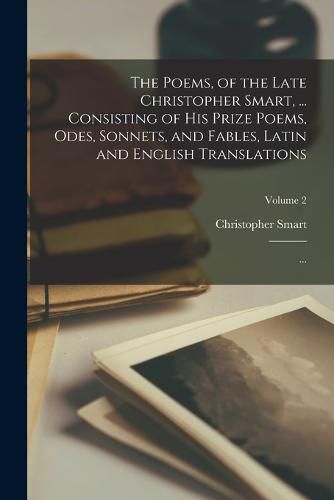 Cover image for The Poems, of the Late Christopher Smart, ... Consisting of His Prize Poems, Odes, Sonnets, and Fables, Latin and English Translations; ...; Volume 2
