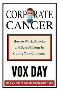 Cover image for Corporate Cancer: How to Work Miracles and Save Millions by Curing Your Company