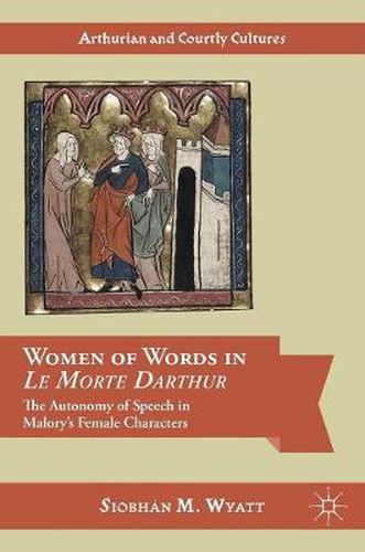 Cover image for Women of Words in Le Morte Darthur: The Autonomy of Speech in Malory's Female Characters