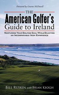 Cover image for The American Golfer's Guide to Ireland: Nurturing Your Golfing Soul While Enjoying an Incomparable Irish Experience