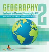 Cover image for Geography 2 - Landforms and Features Geography for Kids - Plateaus, Peninsulas, Deltas and More 4th Grade Children's Science Education books