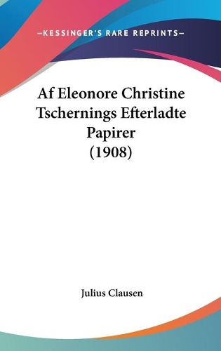 Cover image for AF Eleonore Christine Tschernings Efterladte Papirer (1908)