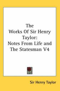 Cover image for The Works of Sir Henry Taylor: Notes from Life and the Statesman V4