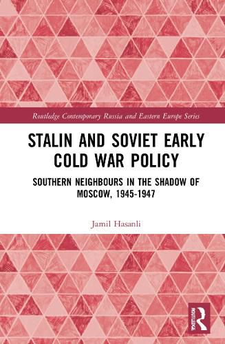 Cover image for Stalin's Early Cold War Foreign Policy: Southern Neighbours in the Shadow of Moscow, 1945-1947