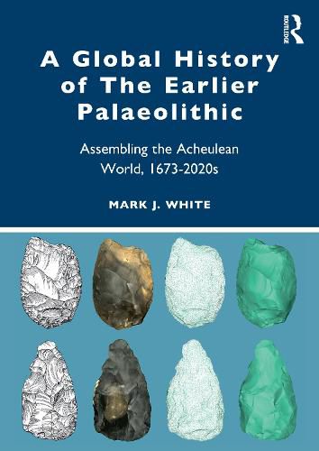 A Global History of The Earlier Palaeolithic: Assembling the Acheulean World, 1673-2020s