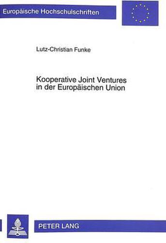 Cover image for Kooperative Joint Ventures in Der Europaeischen Union: Eine Analyse Der Kartellrechtlichen Entscheidungspraxis Der Europaeischen Kommission Zu Kooperativen Gemeinschaftsunternehmen