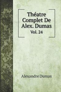 Cover image for Theatre Complet De Alex. Dumas: Vol. 24