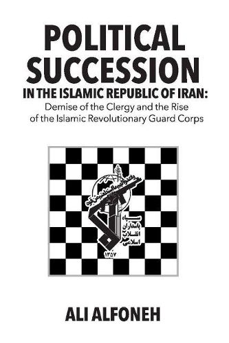 Cover image for Political Succession in the Islamic Republic of Iran: Demise of the Clergy and the Rise of the Revolutionary Guard Corps