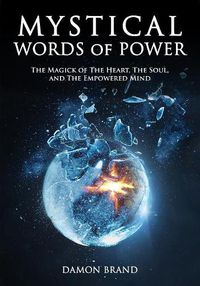 Cover image for Mystical Words of Power: The Magick of The Heart, The Soul, and The Empowered Mind
