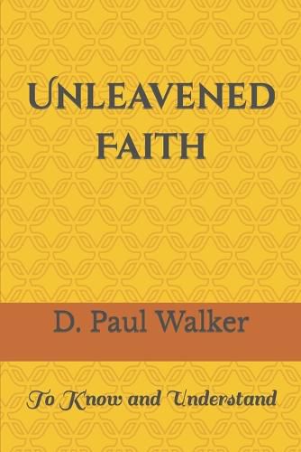 Unleavened Faith: To Know and Understand