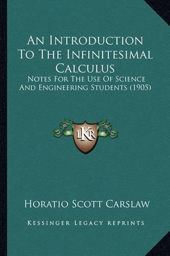 Cover image for An Introduction to the Infinitesimal Calculus: Notes for the Use of Science and Engineering Students (1905)