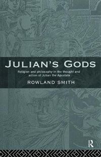 Cover image for Julian's Gods: Religion and Philosophy in the Thought and Action of Julian the Apostate