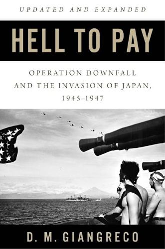 Cover image for Hell to Pay: Operation DOWNFALL and the Invasion of Japan 1945-1947
