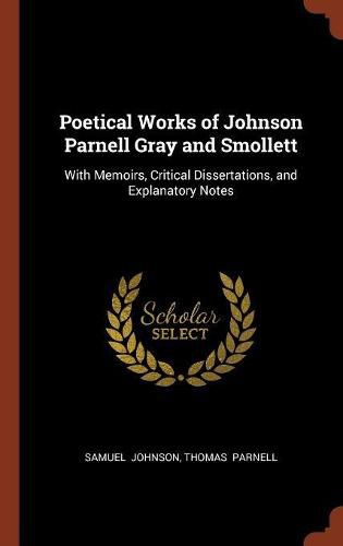 Cover image for Poetical Works of Johnson Parnell Gray and Smollett: With Memoirs, Critical Dissertations, and Explanatory Notes