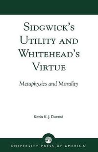 Cover image for Sidgwick's Utility and Whitehead's Virtue: Metaphysics and Morality