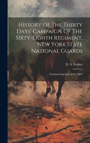 Cover image for History Of The Thirty Days' Campaign Of The Sixty-eighth Regiment, New York State National Guards