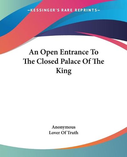 Cover image for An Open Entrance To The Closed Palace Of The King