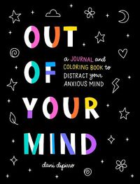 Cover image for Out of Your Mind: A Journal and Coloring Book to Distract Your Anxious Mind