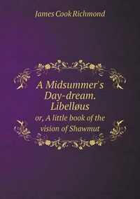 Cover image for A Midsummer's Day-dream. Libellous or, A little book of the vision of Shawmut