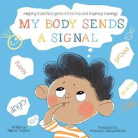 Cover image for My Body Sends A Signal: Helping Kids Recognize Emotions and Express Feelings