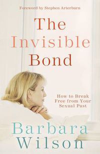 Cover image for The Invisible Bond: How to Break Free from your Sexual Past