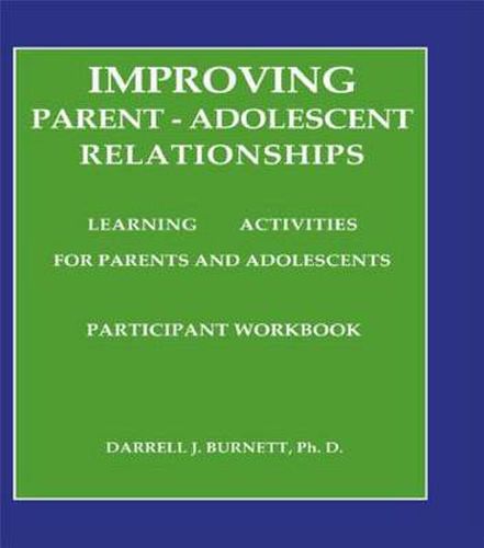 Cover image for Improving Parent-Adolescent Relationships: Learning Activities For Parents and adolescents: Learning Activities for Parents and Adolescents Participant Workbook