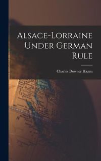 Cover image for Alsace-Lorraine Under German Rule