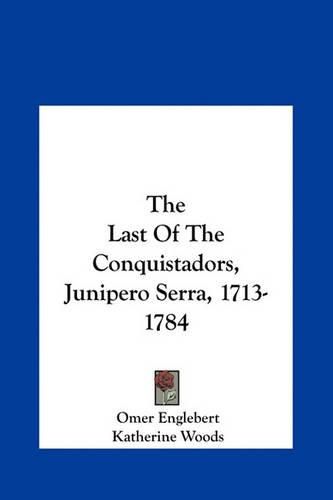 The Last of the Conquistadors, Junipero Serra, 1713-1784