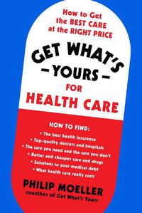 Cover image for Get What's Yours for Health Care: How to Get the Best Care at the Right Price