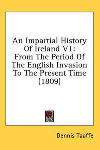 Cover image for An Impartial History of Ireland V1: From the Period of the English Invasion to the Present Time (1809)