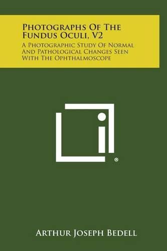 Cover image for Photographs of the Fundus Oculi, V2: A Photographic Study of Normal and Pathological Changes Seen with the Ophthalmoscope