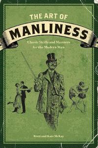 Cover image for The Art of Manliness: Classic Skills and Manners for the Modern Man