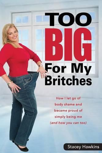 Cover image for Too Big for My Britches: How I Let Go of Body Shame and Became Proud of Simply Being Me (and How You Can Too)