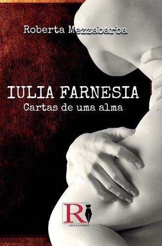 Cover image for Iulia Farnesia - Cartas De Uma Alma: A Verdadeira Historia De Giulia Farnese