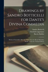 Cover image for Drawings by Sandro Botticelli for Dante's Divina Commedia: Reduced Facsimiles After the Originals in the Royal Museum, Berlin, and in the Vatican Library