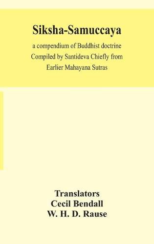 Siksha-Samuccaya, a compendium of Buddhist doctrine Compiled by Santideva Chiefly from Earlier Mahayana Sutras