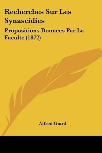 Recherches Sur Les Synascidies: Propositions Donnees Par La Faculte (1872)