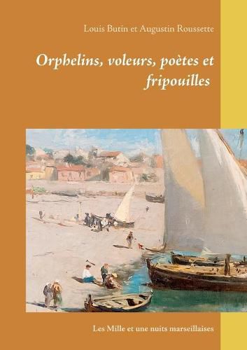 Orphelins, voleurs, poetes et fripouilles: Les Mille et une nuits marseillaises