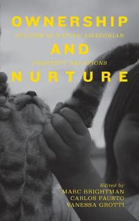 Cover image for Ownership and Nurture: Studies in Native Amazonian Property Relations