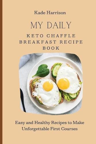 Cover image for My Daily Keto Chaffle Breakfast Recipe Book: Easy and Healthy Recipes to Make Unforgettable First Courses