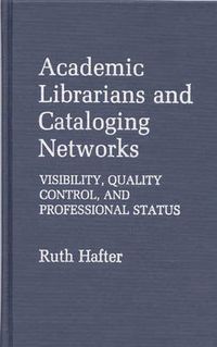 Cover image for Academic Librarians and Cataloging Networks: Visibility, Quality Control, and Professional Status