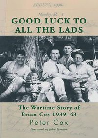 Cover image for Good Luck to All the Lads: The Wartime Story of Brian Cox 1939-43
