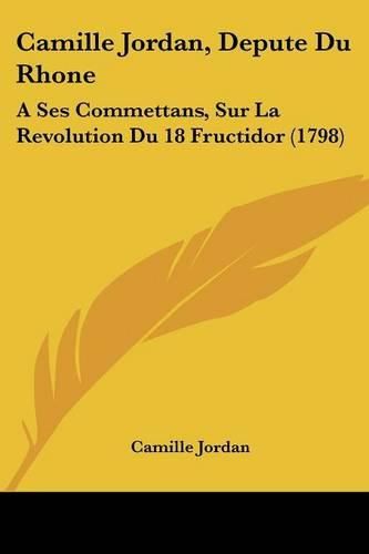 Cover image for Camille Jordan, Depute Du Rhone: A Ses Commettans, Sur La Revolution Du 18 Fructidor (1798)