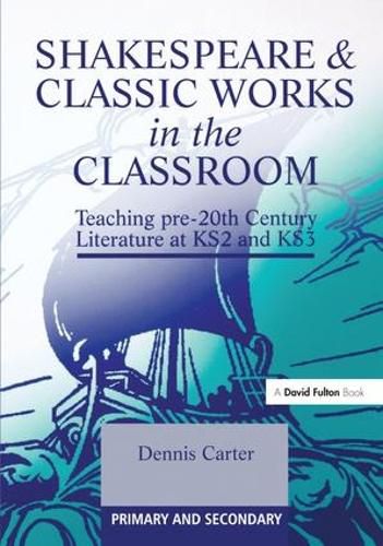 Cover image for Shakespeare & Classic Works in the Classroom: Teaching pre-20th Century Literature at KS2 and KS3