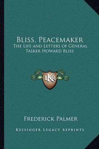 Cover image for Bliss, Peacemaker: The Life and Letters of General Tasker Howard Bliss