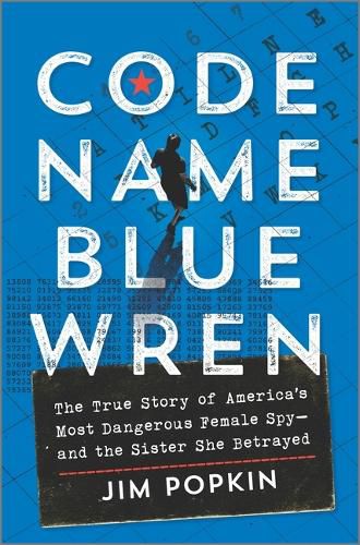 Cover image for Code Name Blue Wren: The True Story of America's Most Dangerous Female Spy--And the Sister She Betrayed