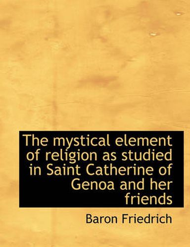 Cover image for The Mystical Element of Religion as Studied in Saint Catherine of Genoa and Her Friends