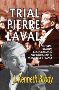 Cover image for The Trial of Pierre Laval: Defining Treason, Collaboration and Patriotism in World War II France