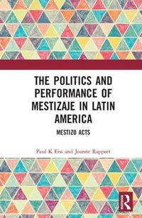 Cover image for The Politics and Performance of Mestizaje in Latin America: Mestizo Acts