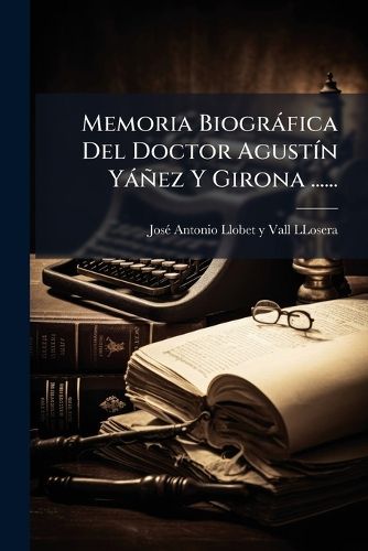 Cover image for Memoria Biogr Fica del Doctor Agust N y EZ y Girona ......